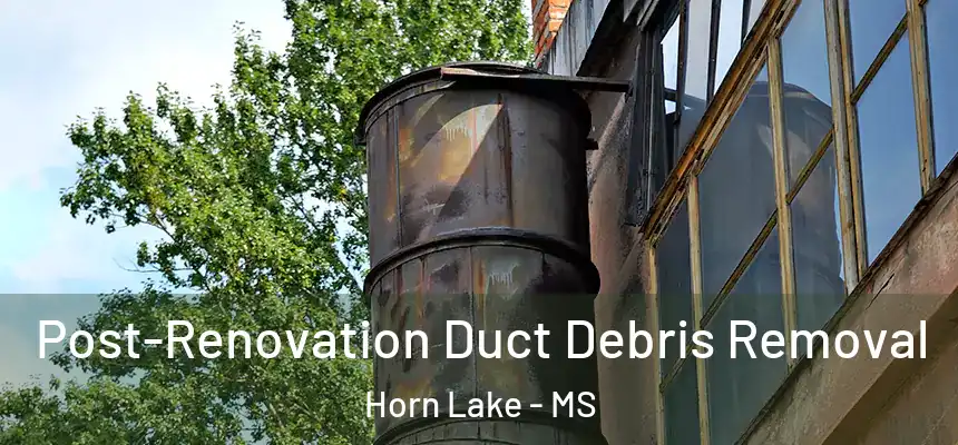  Post-Renovation Duct Debris Removal Horn Lake - MS